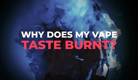 why does my vape taste weird|Why Does My Vape Taste Burnt & How to Fix It .